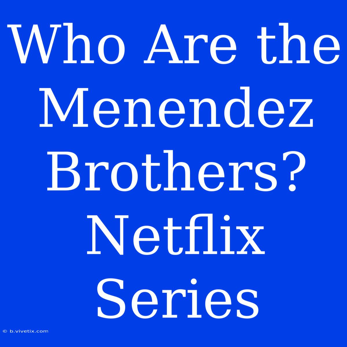 Who Are The Menendez Brothers? Netflix Series