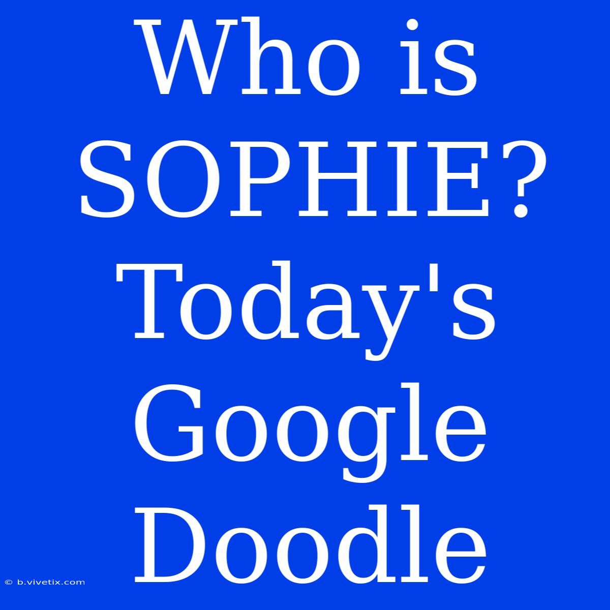 Who Is SOPHIE? Today's Google Doodle