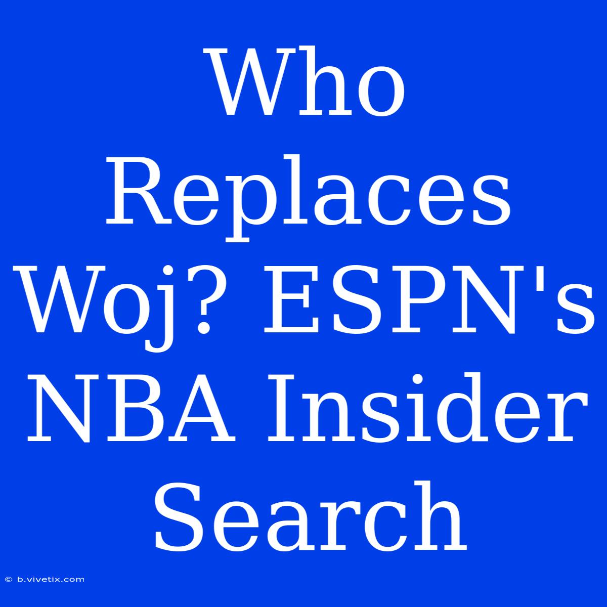 Who Replaces Woj? ESPN's NBA Insider Search