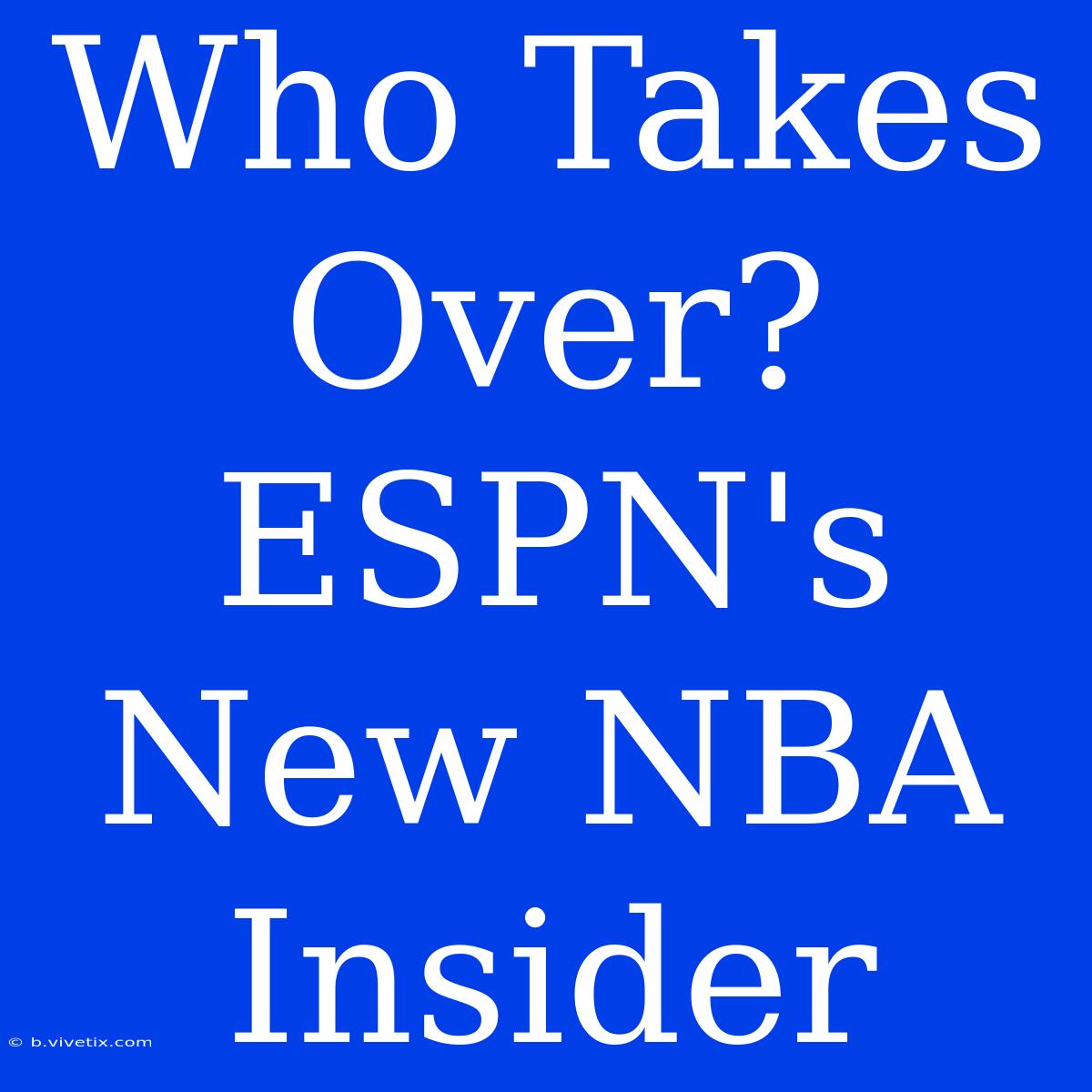 Who Takes Over?  ESPN's New NBA Insider