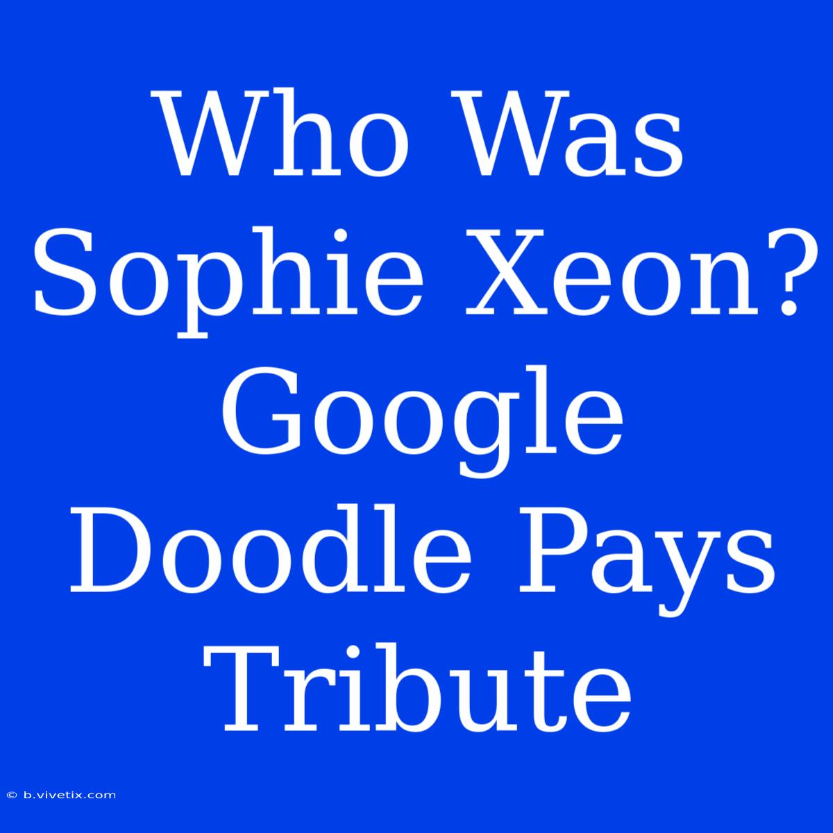 Who Was Sophie Xeon? Google Doodle Pays Tribute