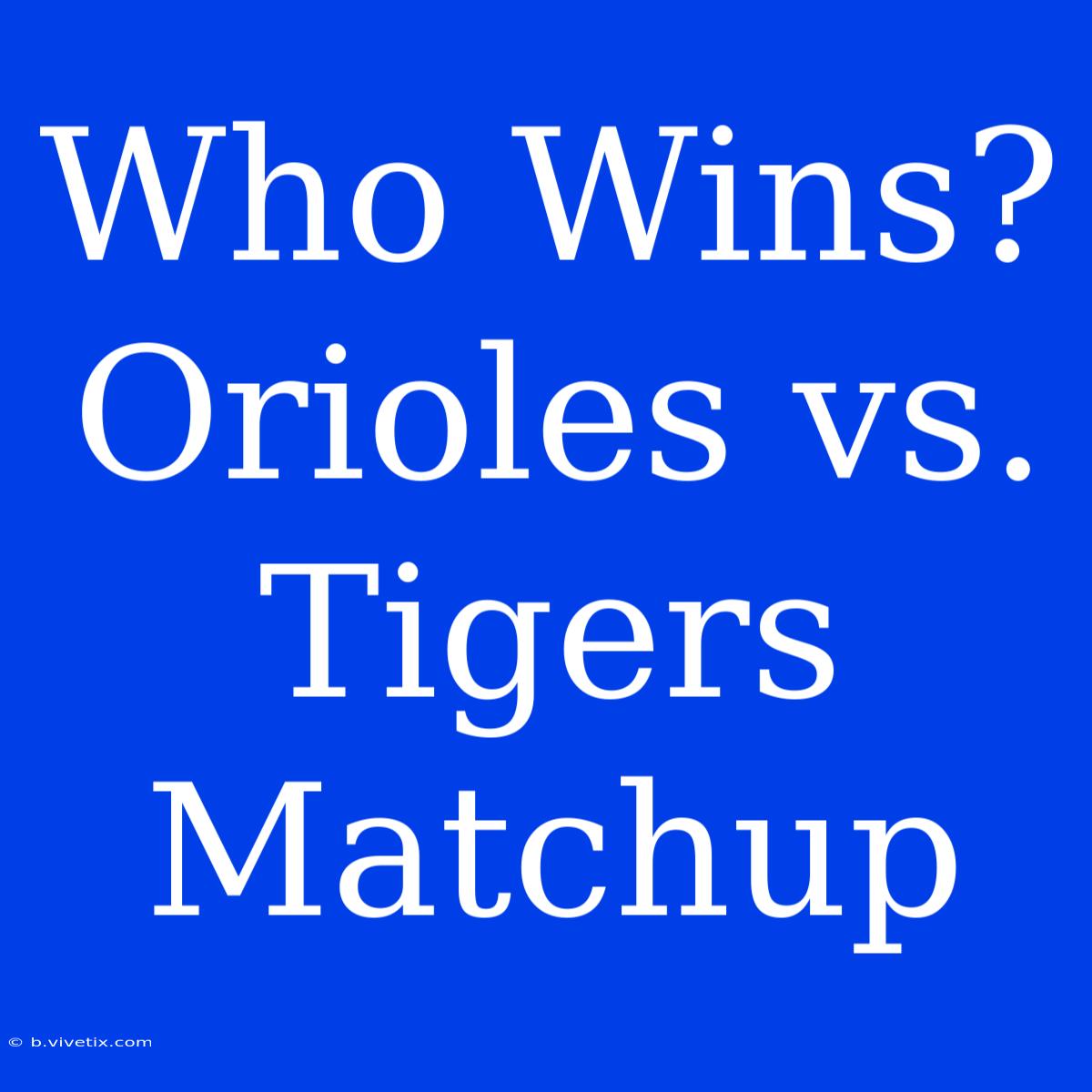 Who Wins? Orioles Vs. Tigers Matchup