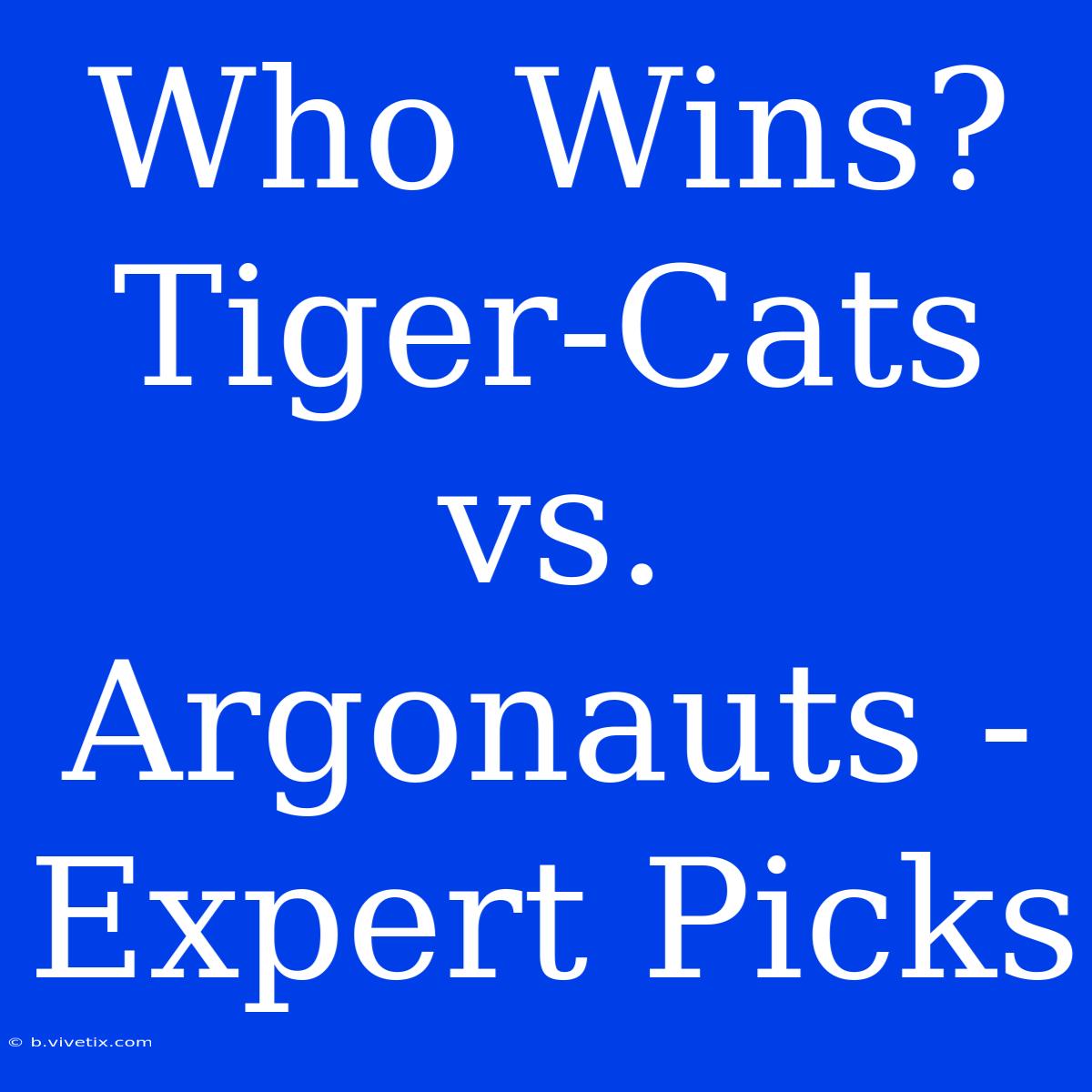 Who Wins? Tiger-Cats Vs. Argonauts - Expert Picks