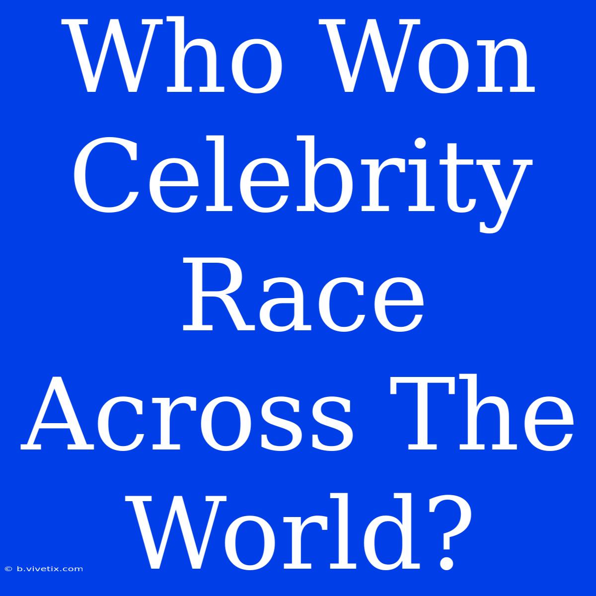 Who Won Celebrity Race Across The World?