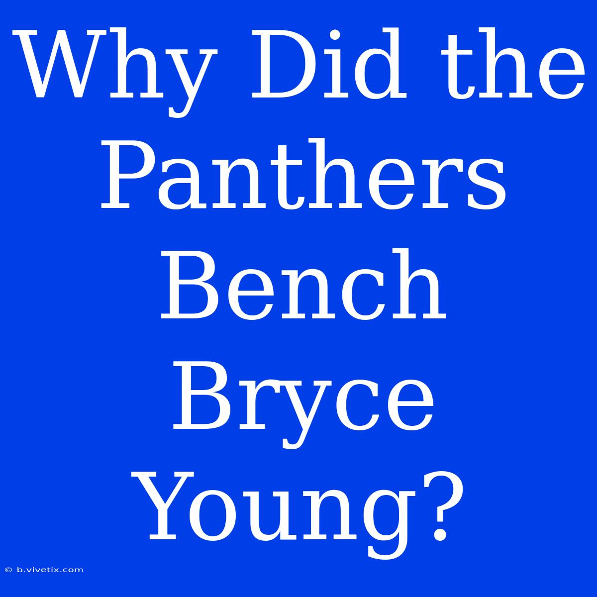 Why Did The Panthers Bench Bryce Young?