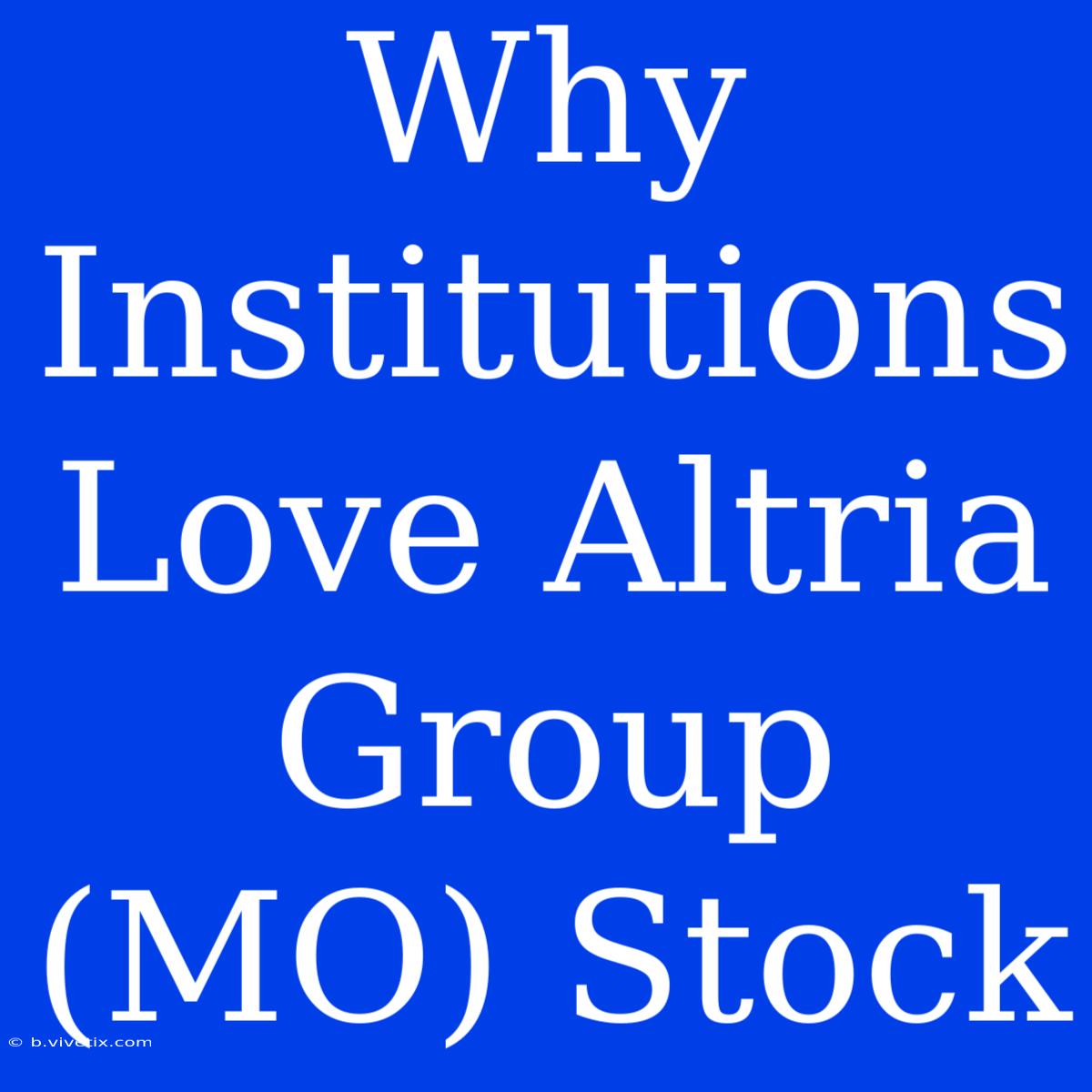 Why Institutions Love Altria Group (MO) Stock