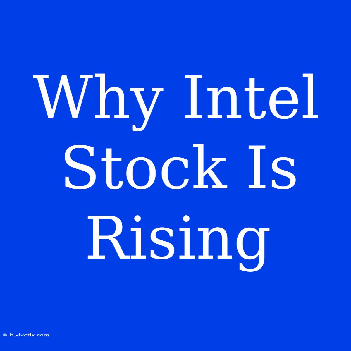 Why Intel Stock Is Rising