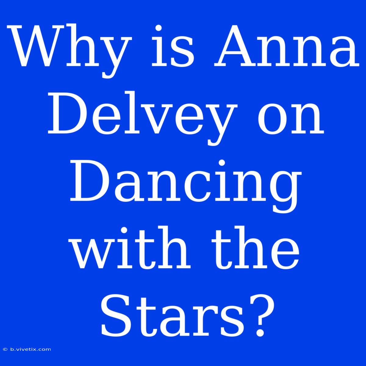 Why Is Anna Delvey On Dancing With The Stars?