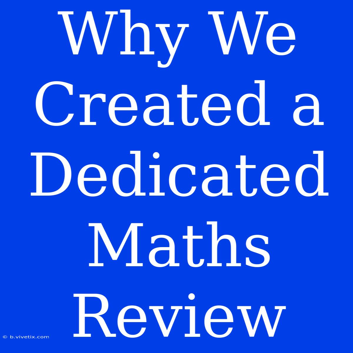 Why We Created A Dedicated Maths Review