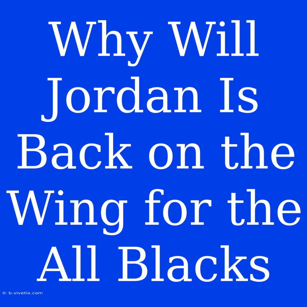 Why Will Jordan Is Back On The Wing For The All Blacks