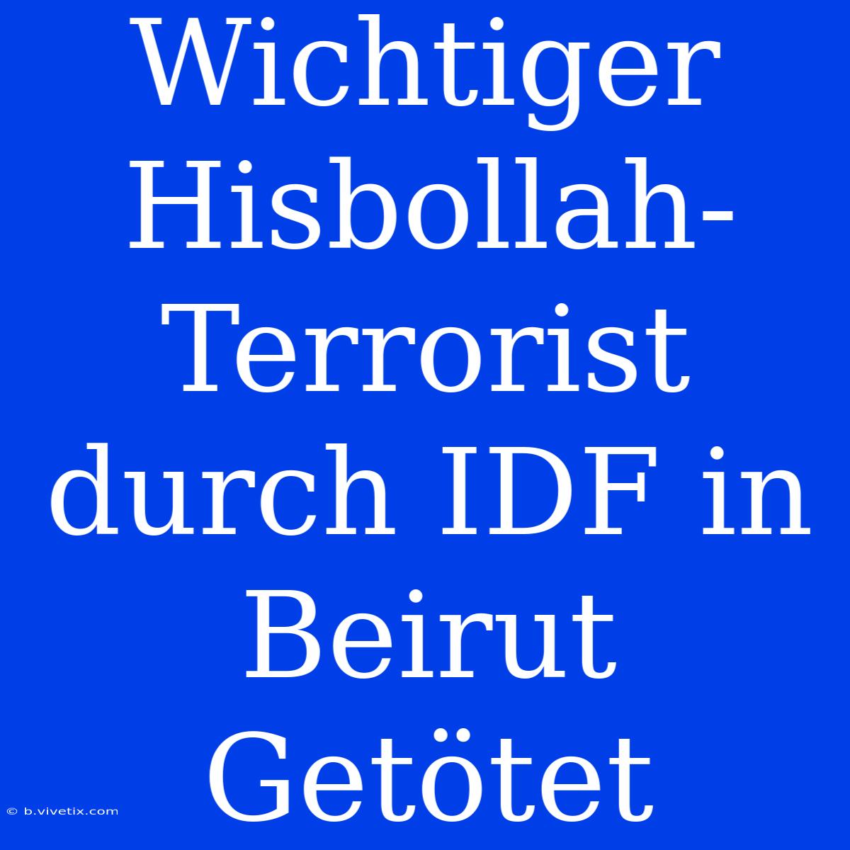 Wichtiger Hisbollah-Terrorist Durch IDF In Beirut Getötet