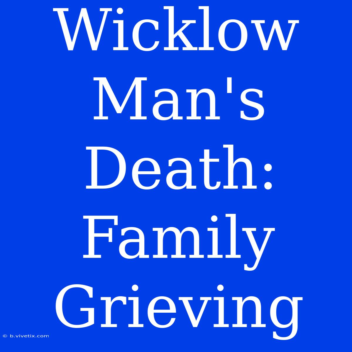 Wicklow Man's Death: Family Grieving 