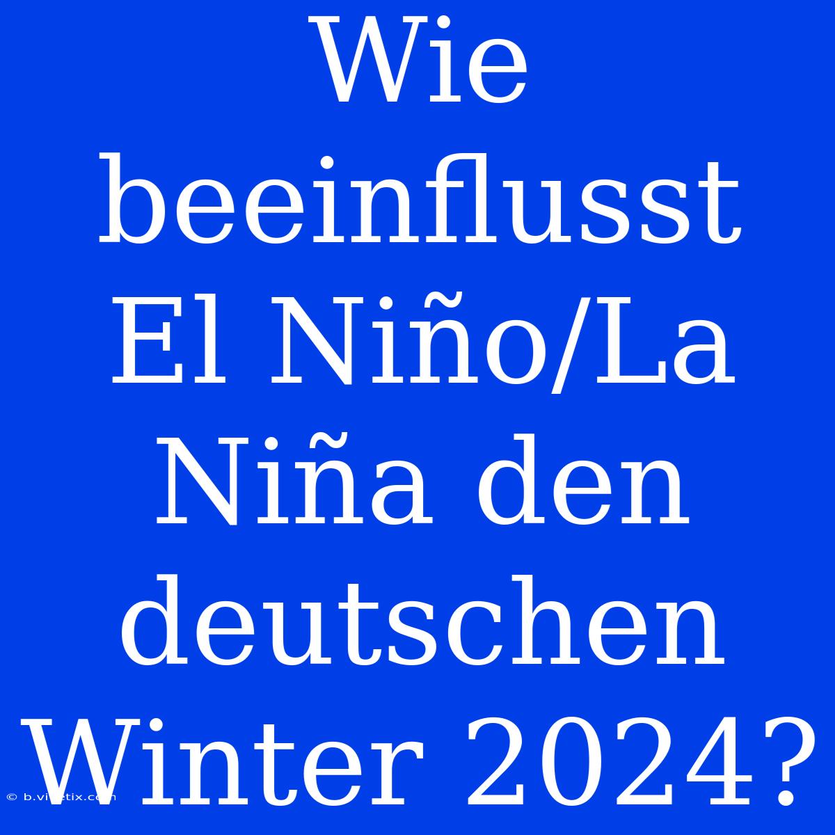 Wie Beeinflusst El Niño/La Niña Den Deutschen Winter 2024?