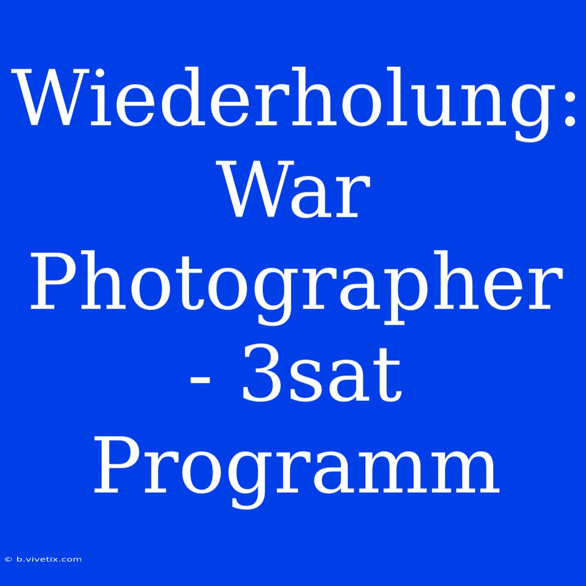 Wiederholung: War Photographer - 3sat Programm