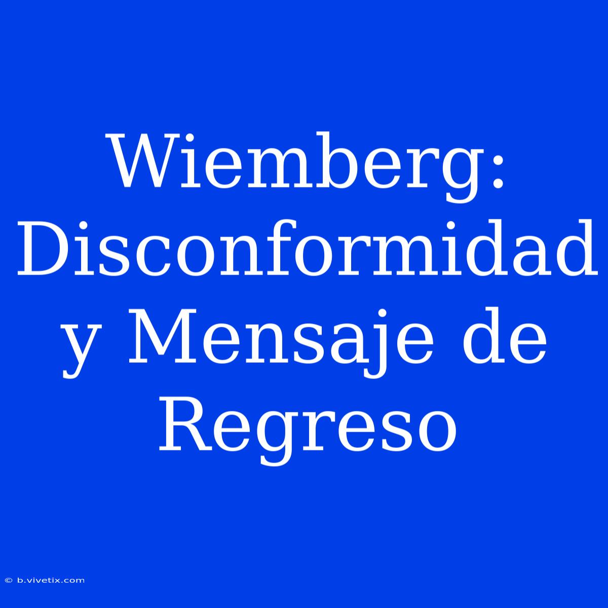 Wiemberg: Disconformidad Y Mensaje De Regreso 