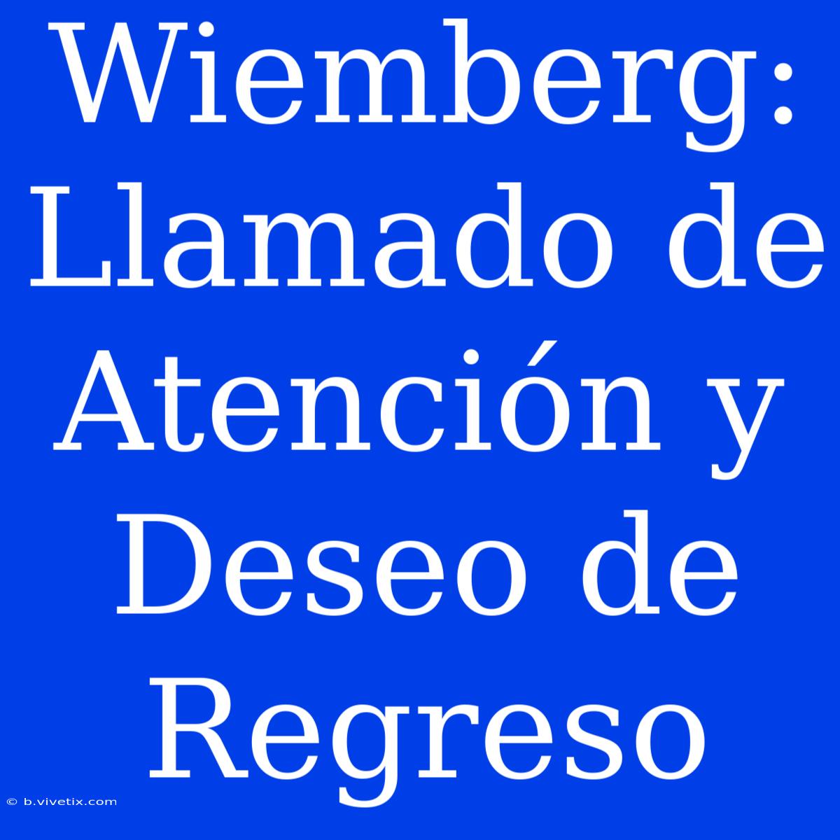 Wiemberg:  Llamado De Atención Y Deseo De Regreso