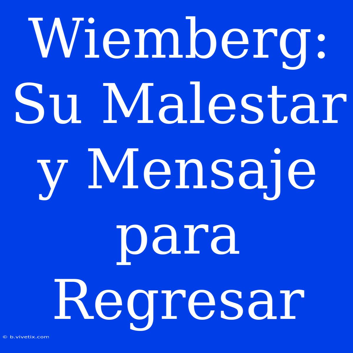 Wiemberg: Su Malestar Y Mensaje Para Regresar