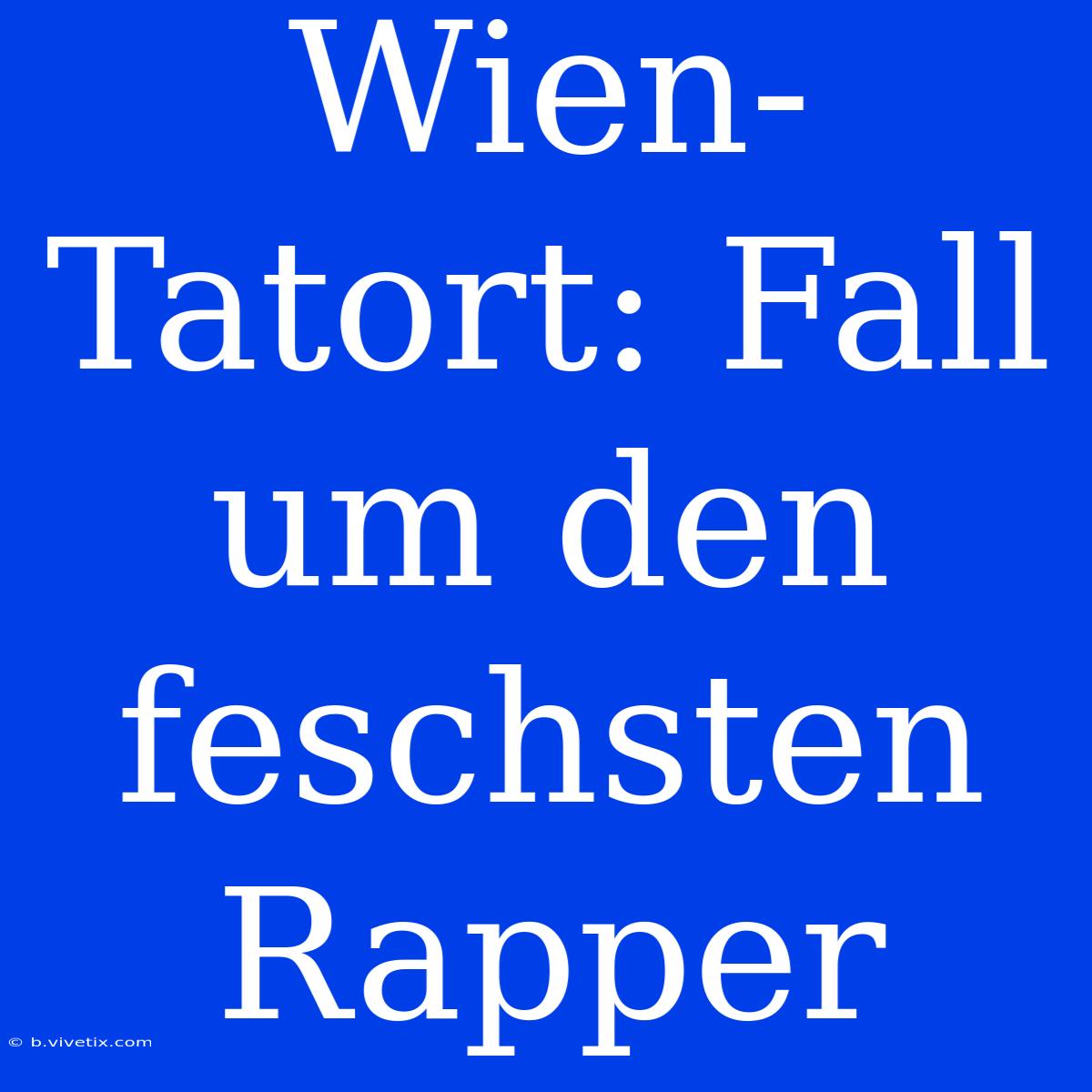 Wien-Tatort: Fall Um Den Feschsten Rapper