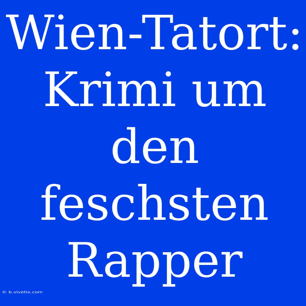 Wien-Tatort: Krimi Um Den Feschsten Rapper