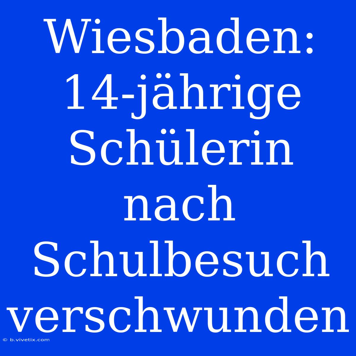 Wiesbaden: 14-jährige Schülerin Nach Schulbesuch Verschwunden