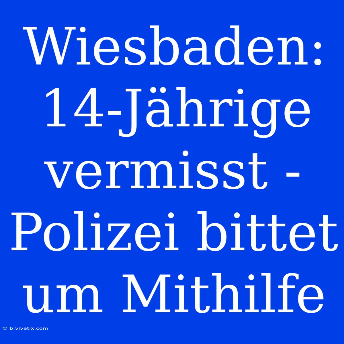 Wiesbaden: 14-Jährige Vermisst - Polizei Bittet Um Mithilfe