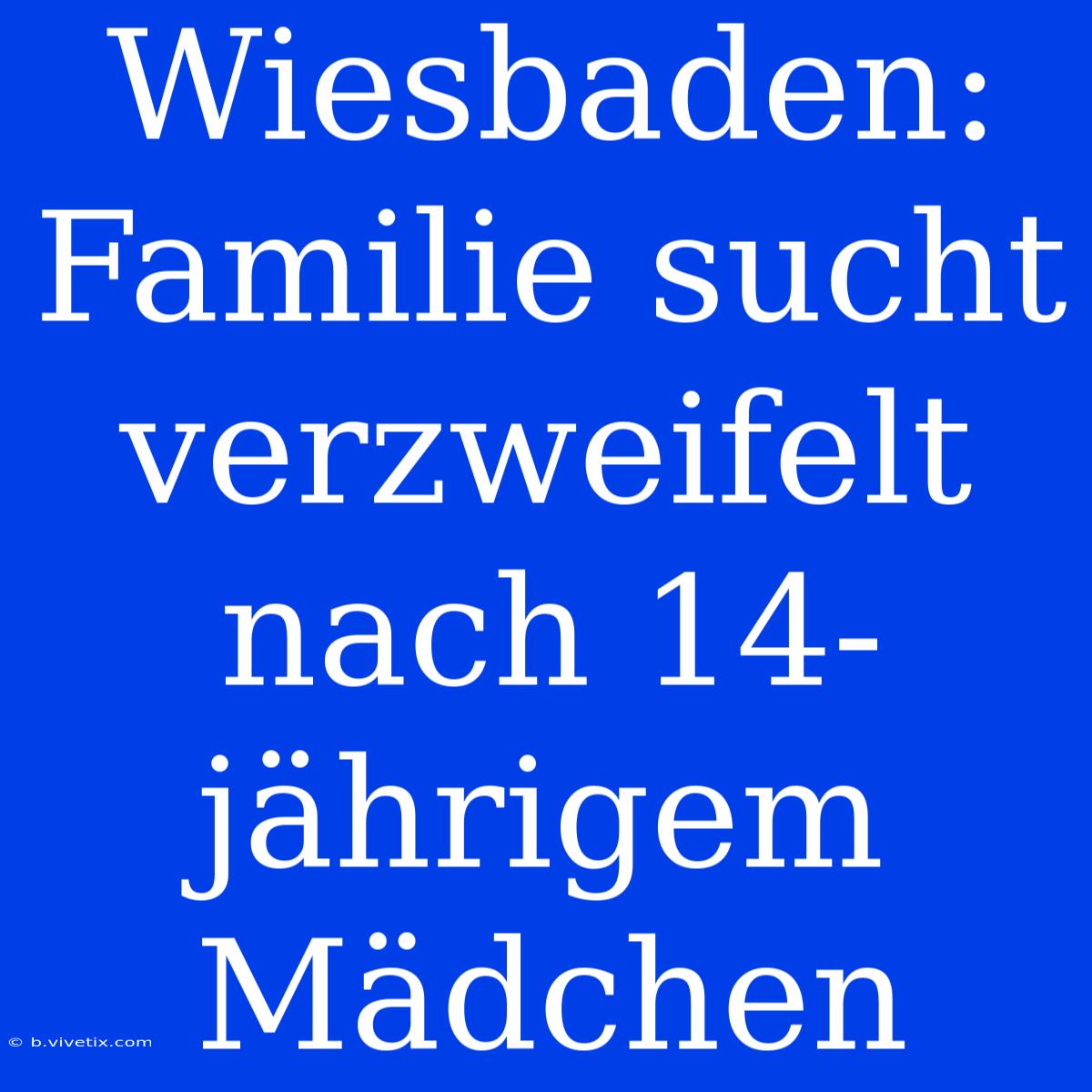 Wiesbaden: Familie Sucht Verzweifelt Nach 14-jährigem Mädchen