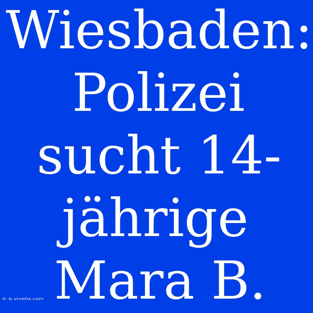 Wiesbaden: Polizei Sucht 14-jährige Mara B.