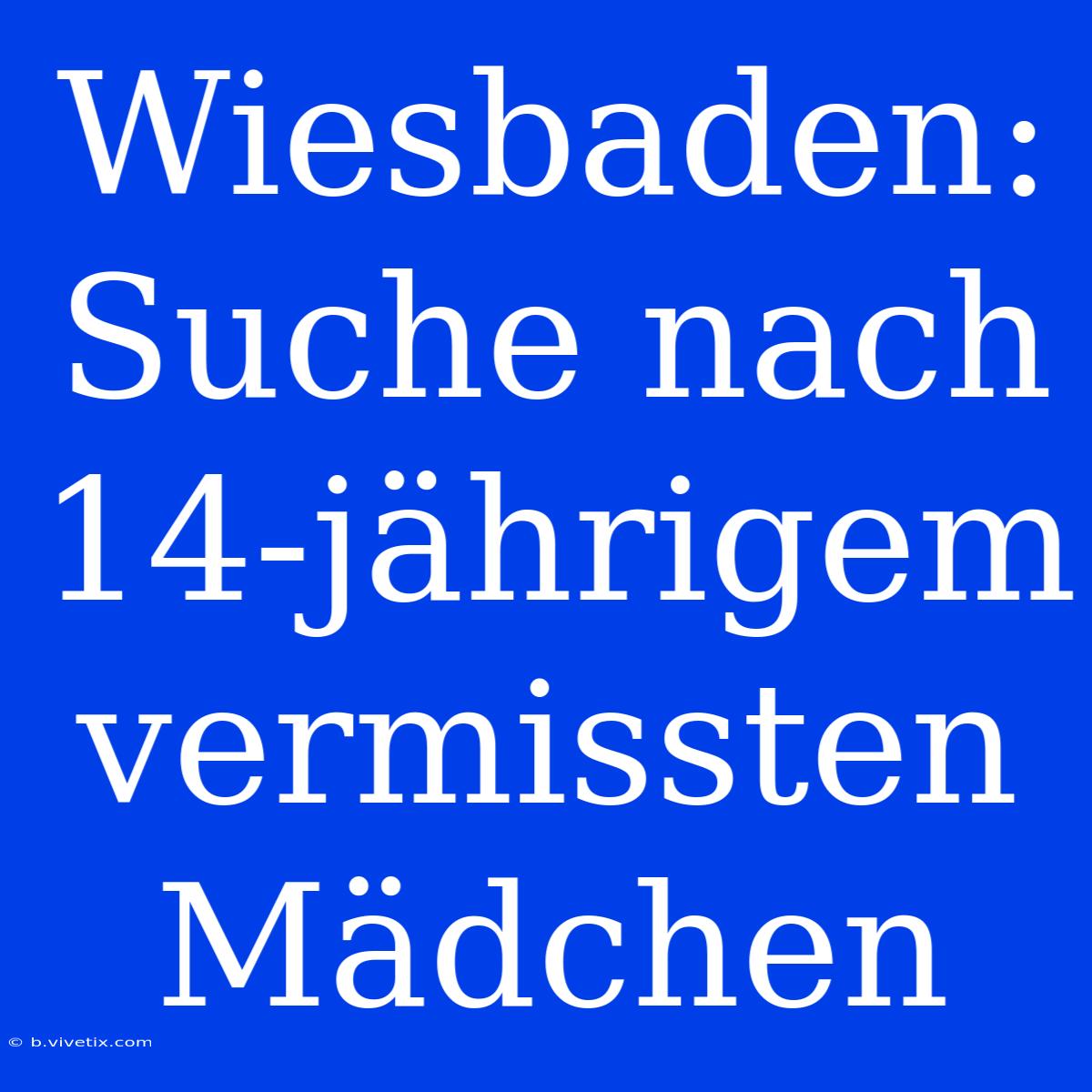 Wiesbaden: Suche Nach 14-jährigem Vermissten Mädchen