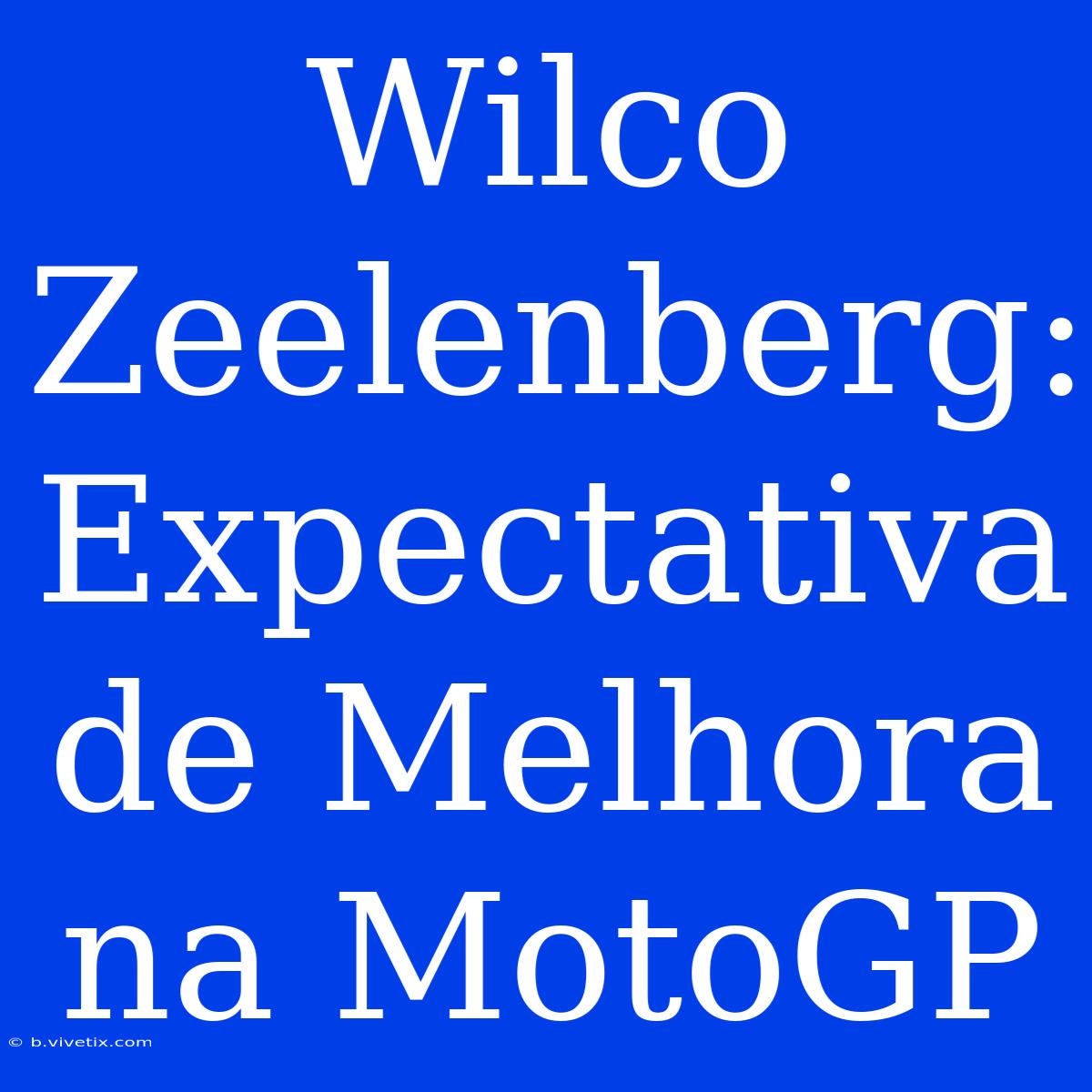 Wilco Zeelenberg: Expectativa De Melhora Na MotoGP