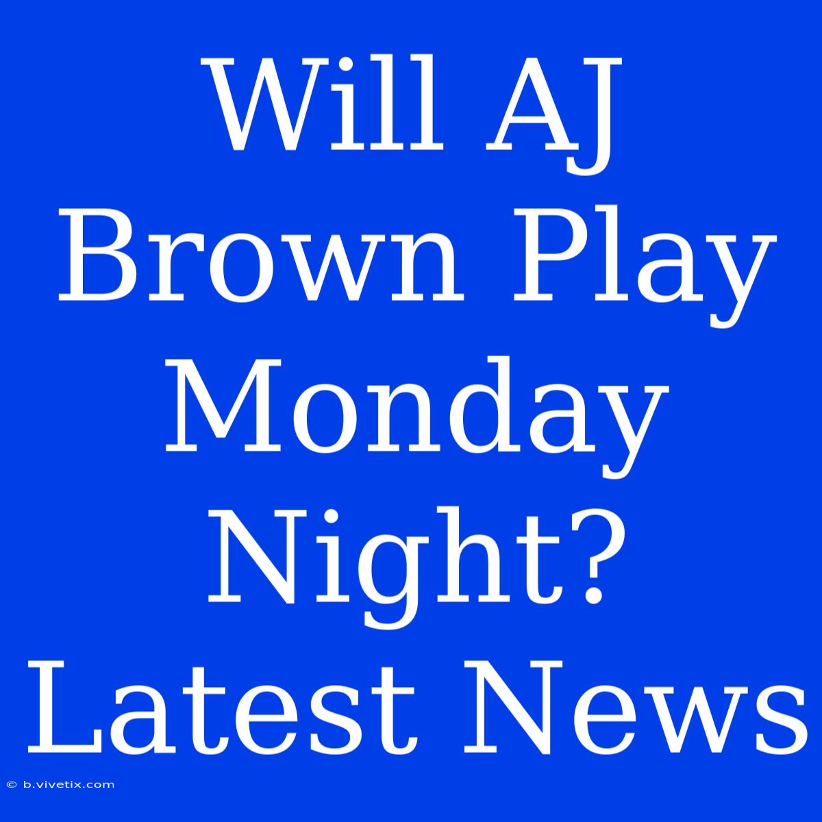 Will AJ Brown Play Monday Night? Latest News