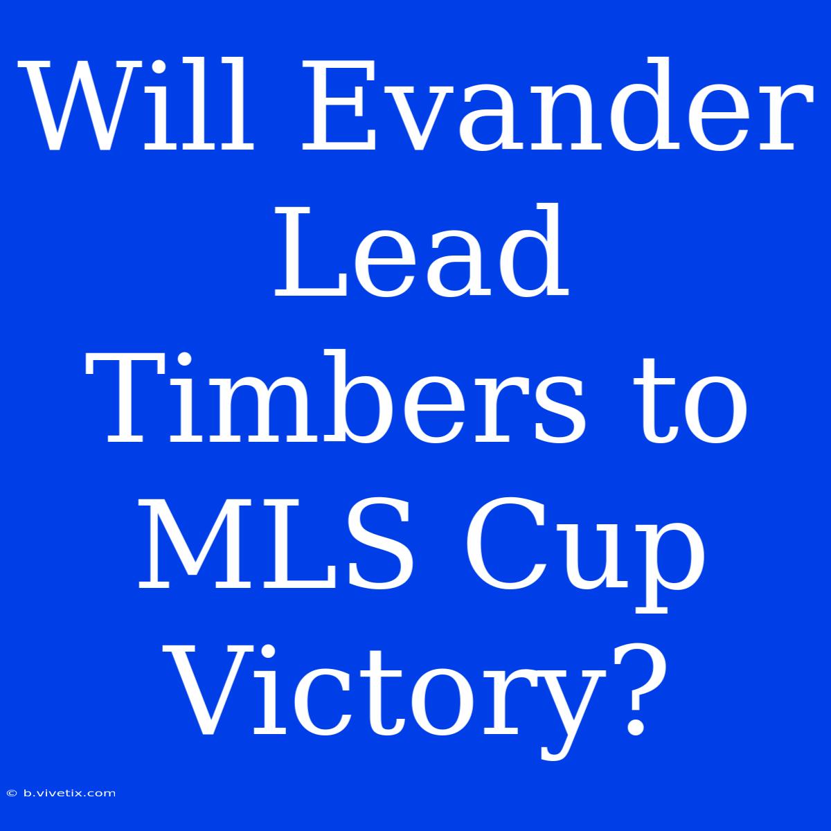 Will Evander Lead Timbers To MLS Cup Victory?