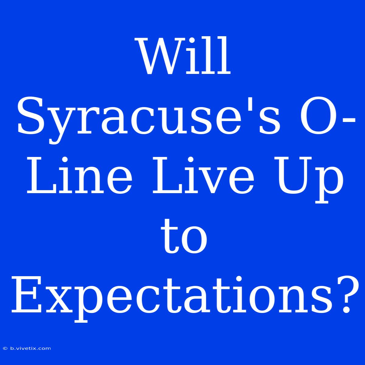 Will Syracuse's O-Line Live Up To Expectations?