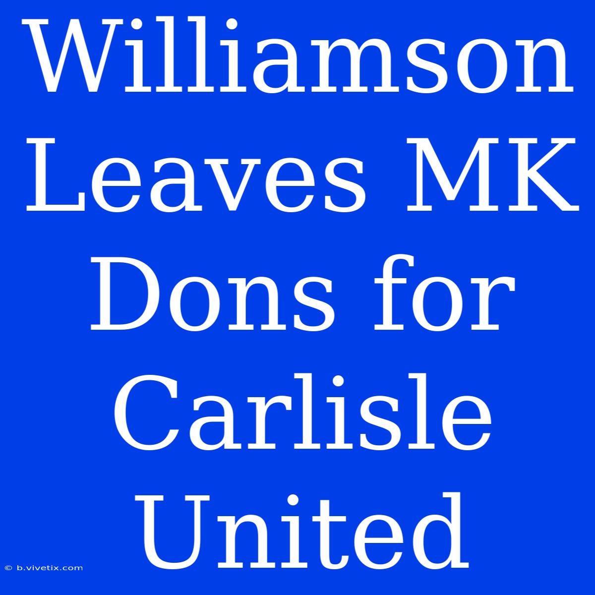 Williamson Leaves MK Dons For Carlisle United 