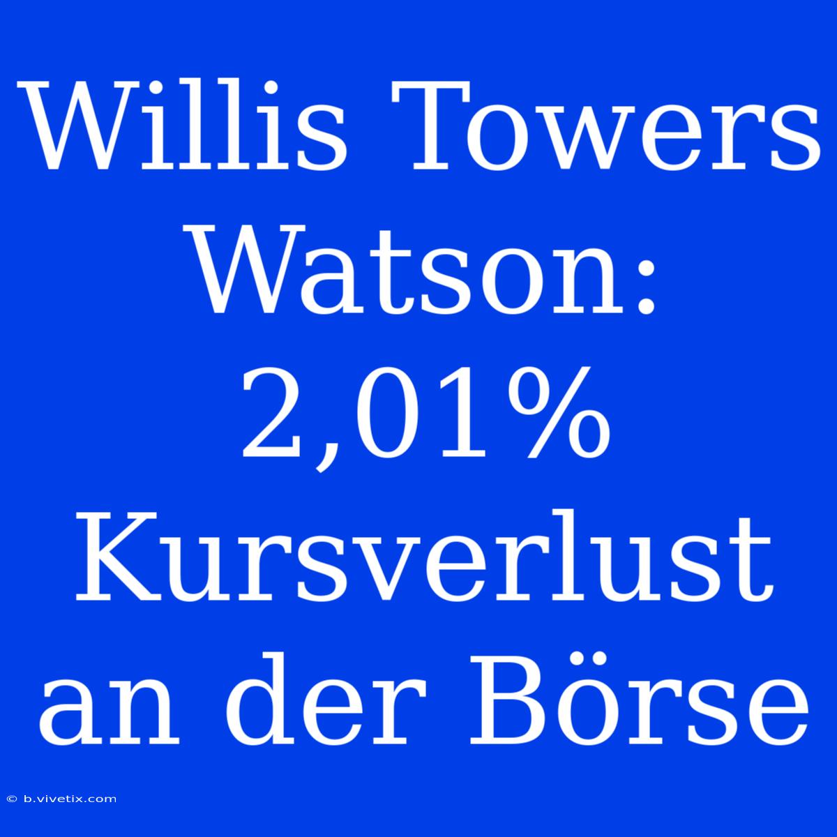 Willis Towers Watson: 2,01% Kursverlust An Der Börse