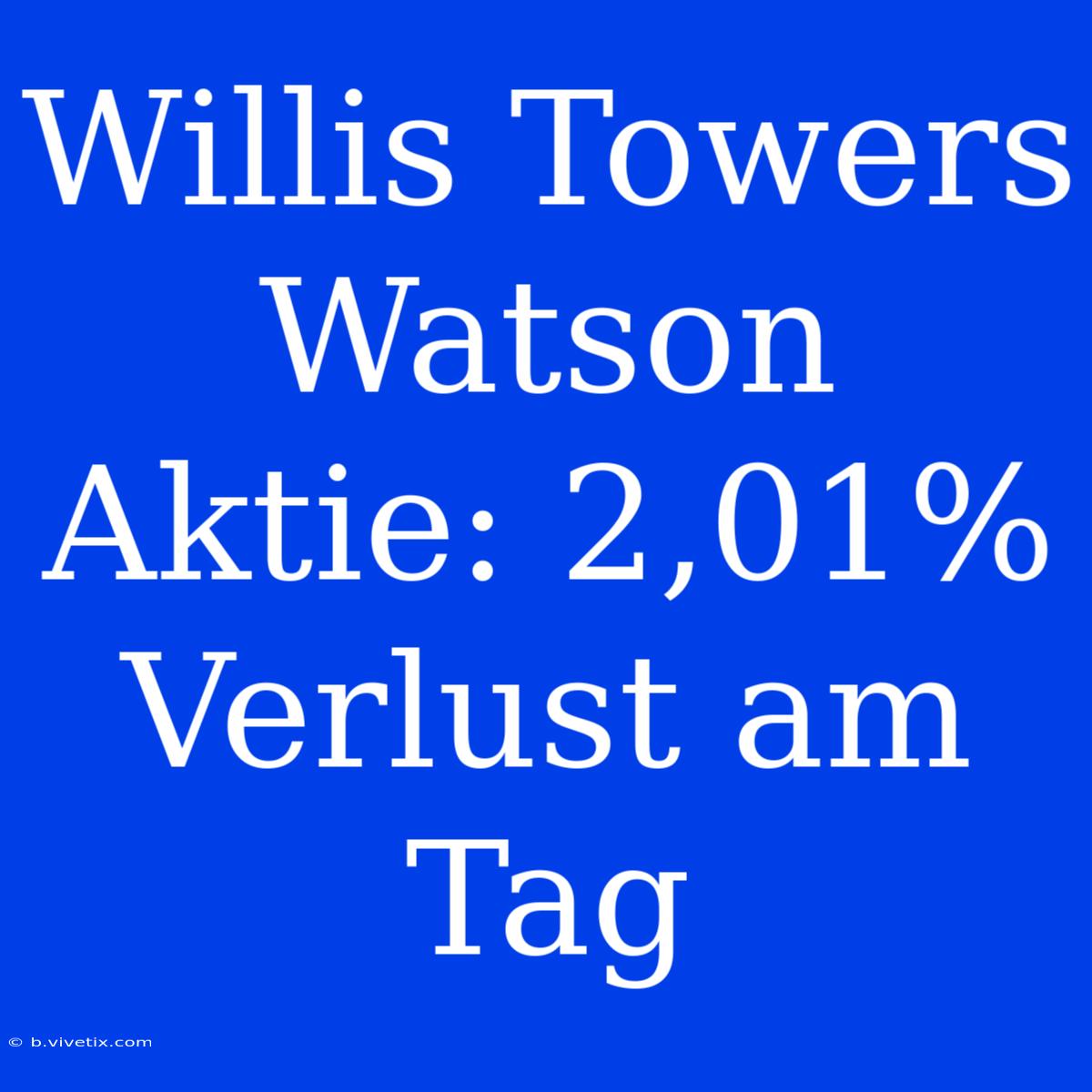 Willis Towers Watson Aktie: 2,01% Verlust Am Tag 