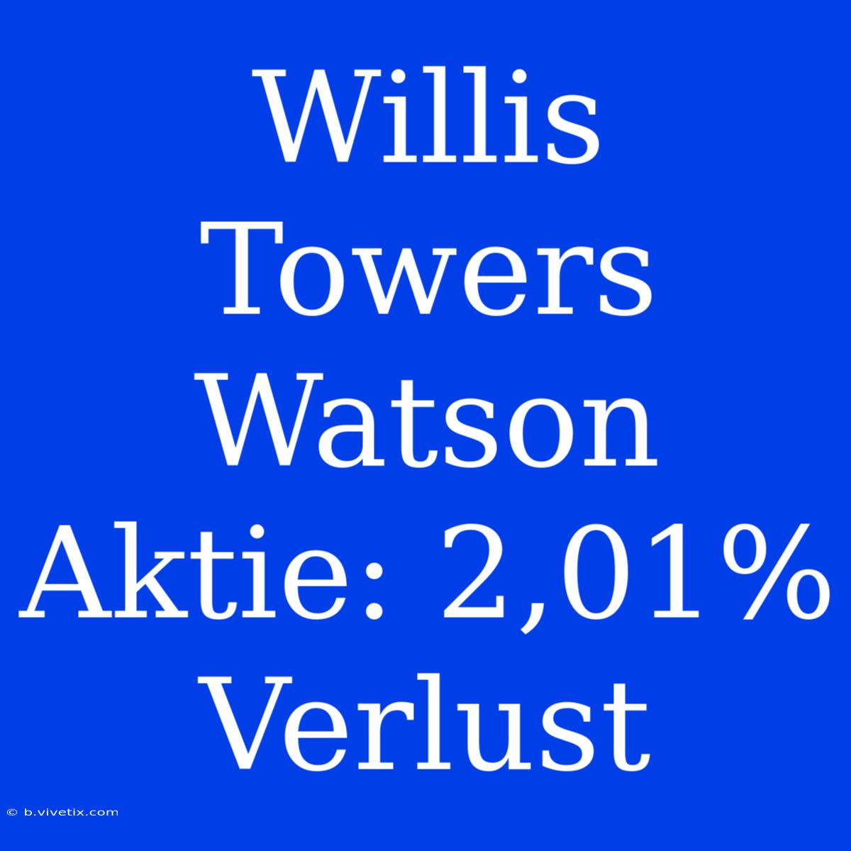 Willis Towers Watson Aktie: 2,01% Verlust