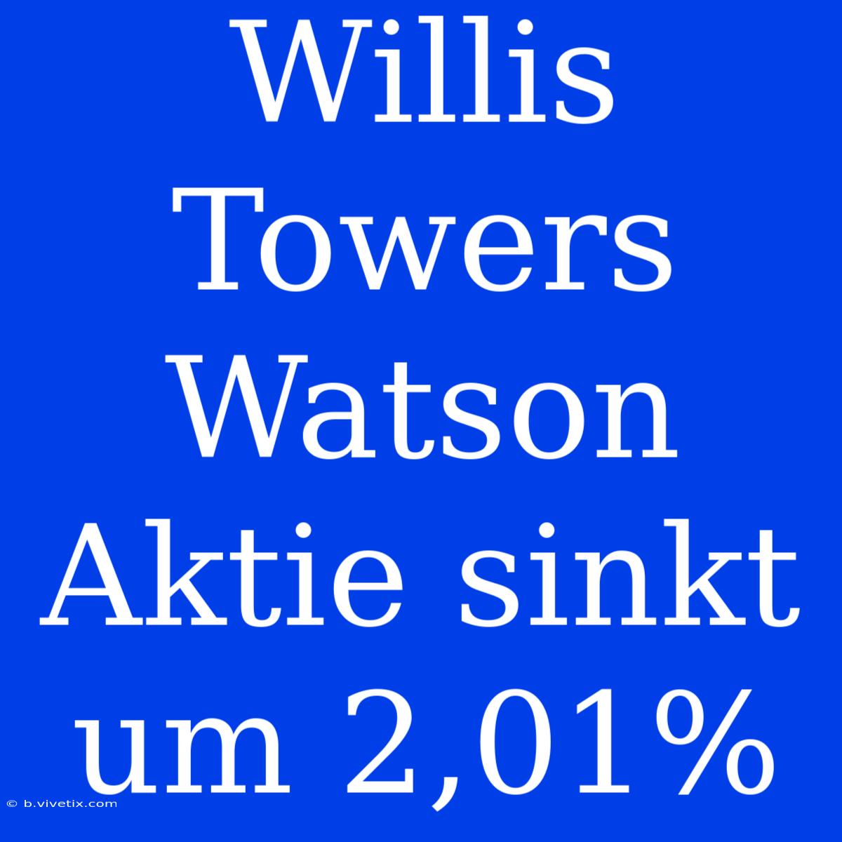 Willis Towers Watson Aktie Sinkt Um 2,01%