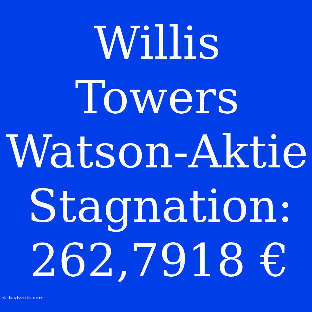 Willis Towers Watson-Aktie Stagnation: 262,7918 €