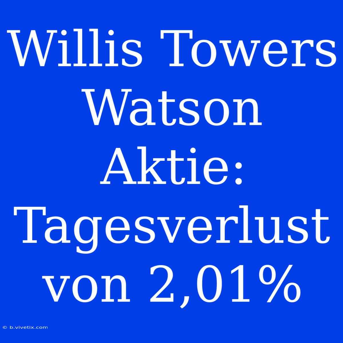 Willis Towers Watson Aktie: Tagesverlust Von 2,01%