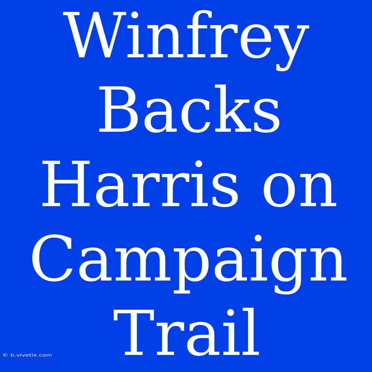 Winfrey Backs Harris On Campaign Trail