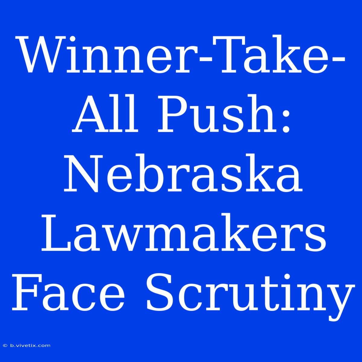 Winner-Take-All Push: Nebraska Lawmakers Face Scrutiny