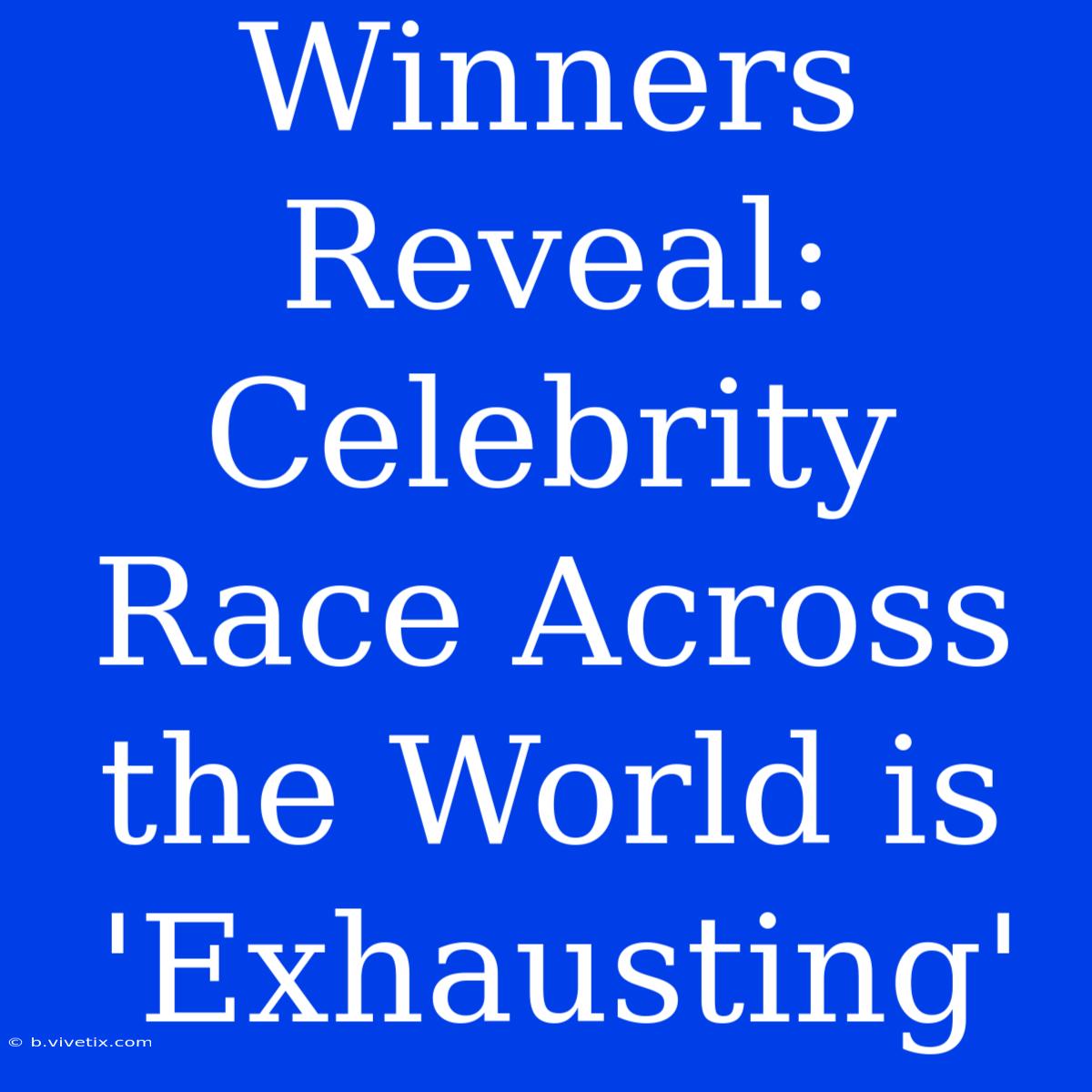 Winners Reveal: Celebrity Race Across The World Is 'Exhausting'