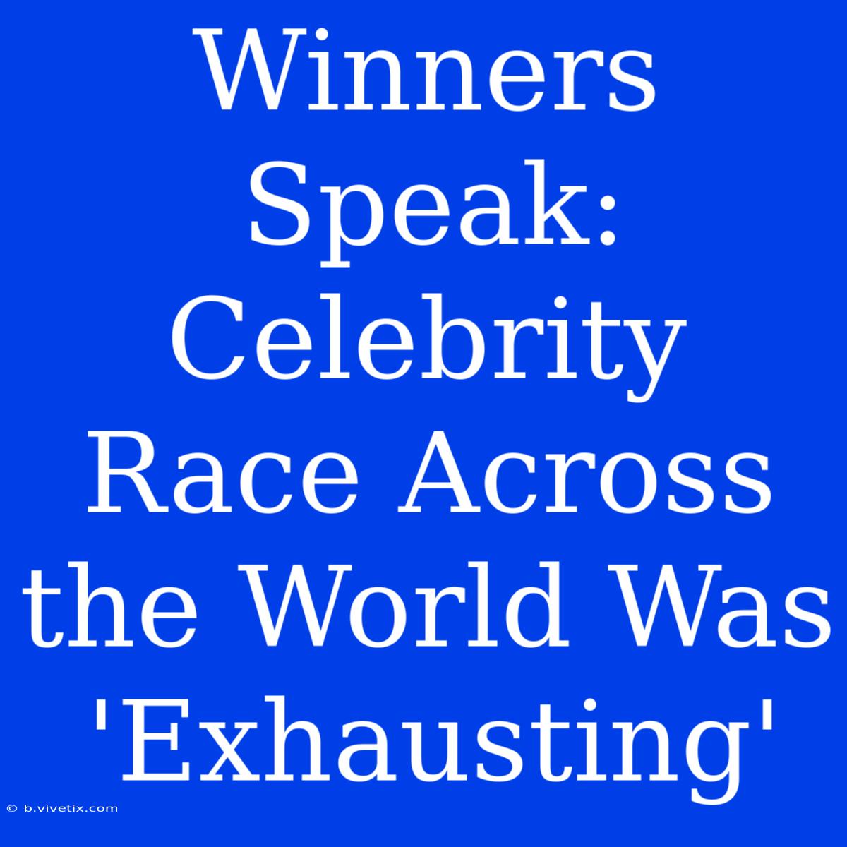 Winners Speak: Celebrity Race Across The World Was 'Exhausting'