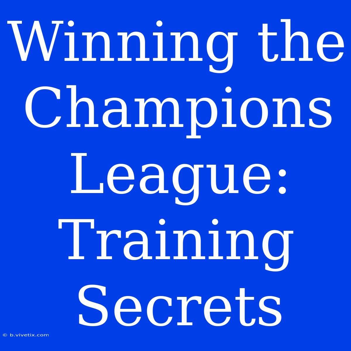 Winning The Champions League: Training Secrets