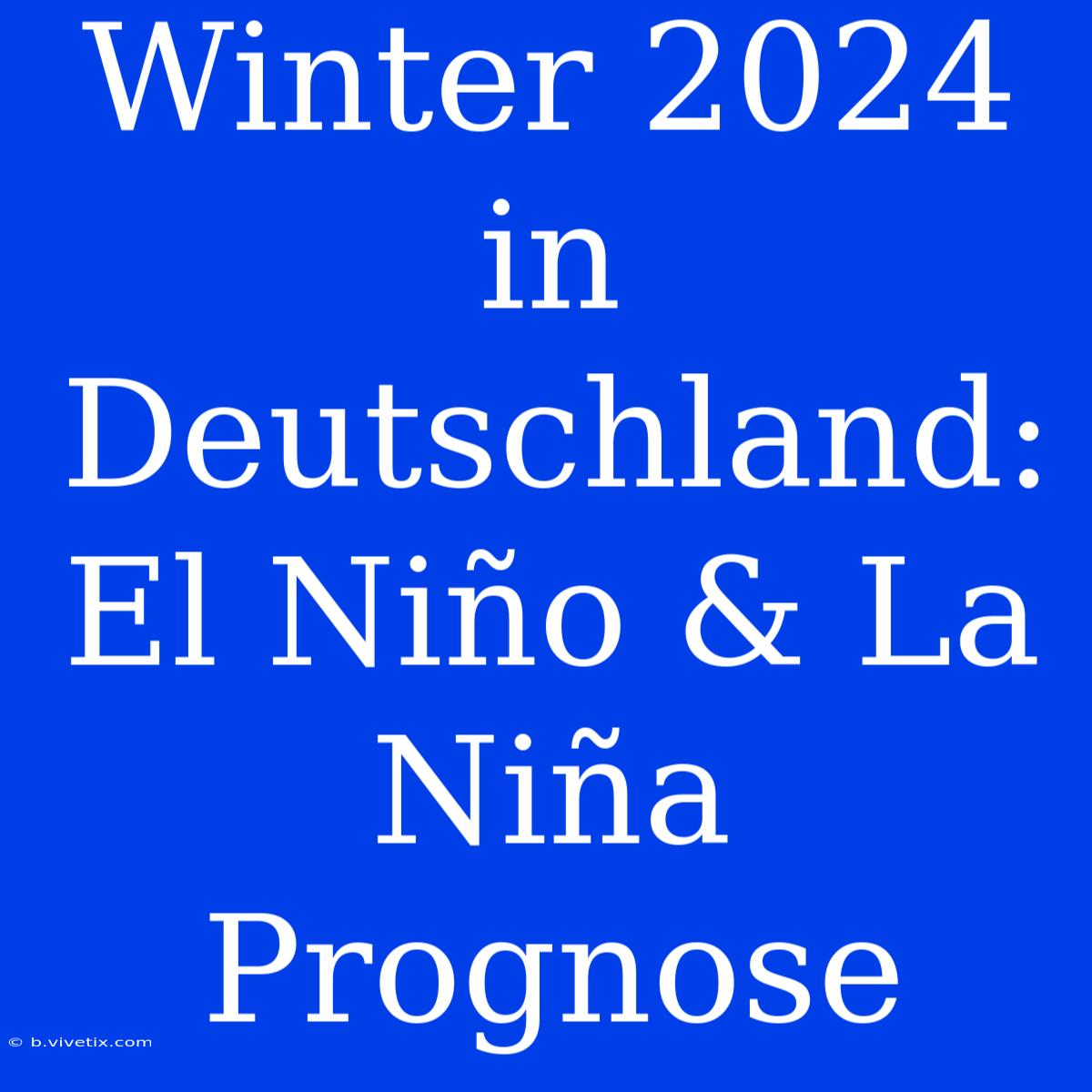 Winter 2024 In Deutschland: El Niño & La Niña Prognose