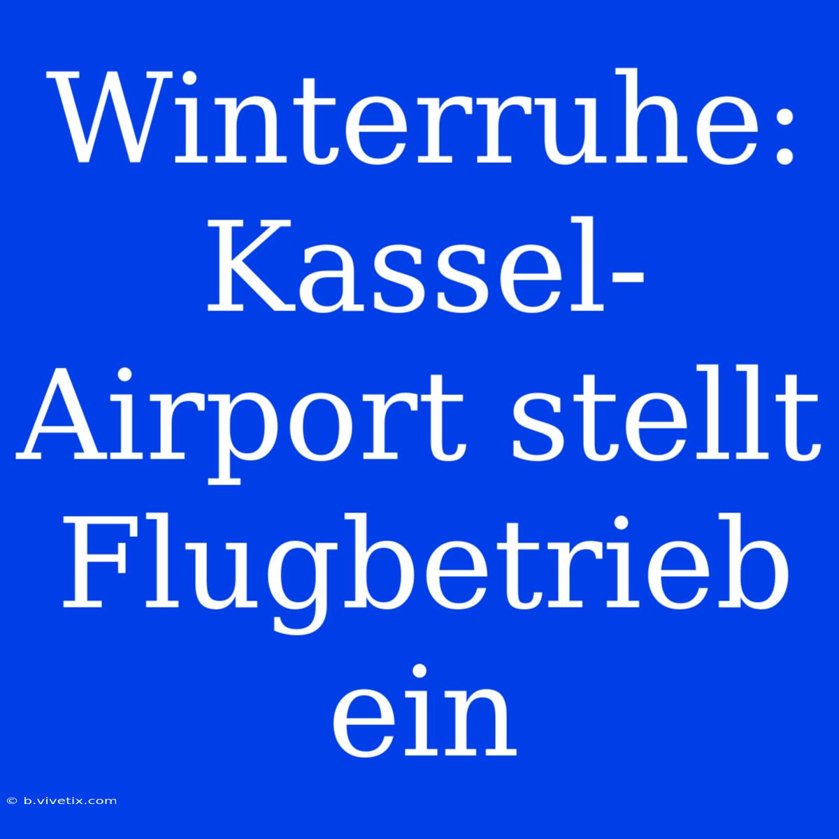 Winterruhe: Kassel-Airport Stellt Flugbetrieb Ein