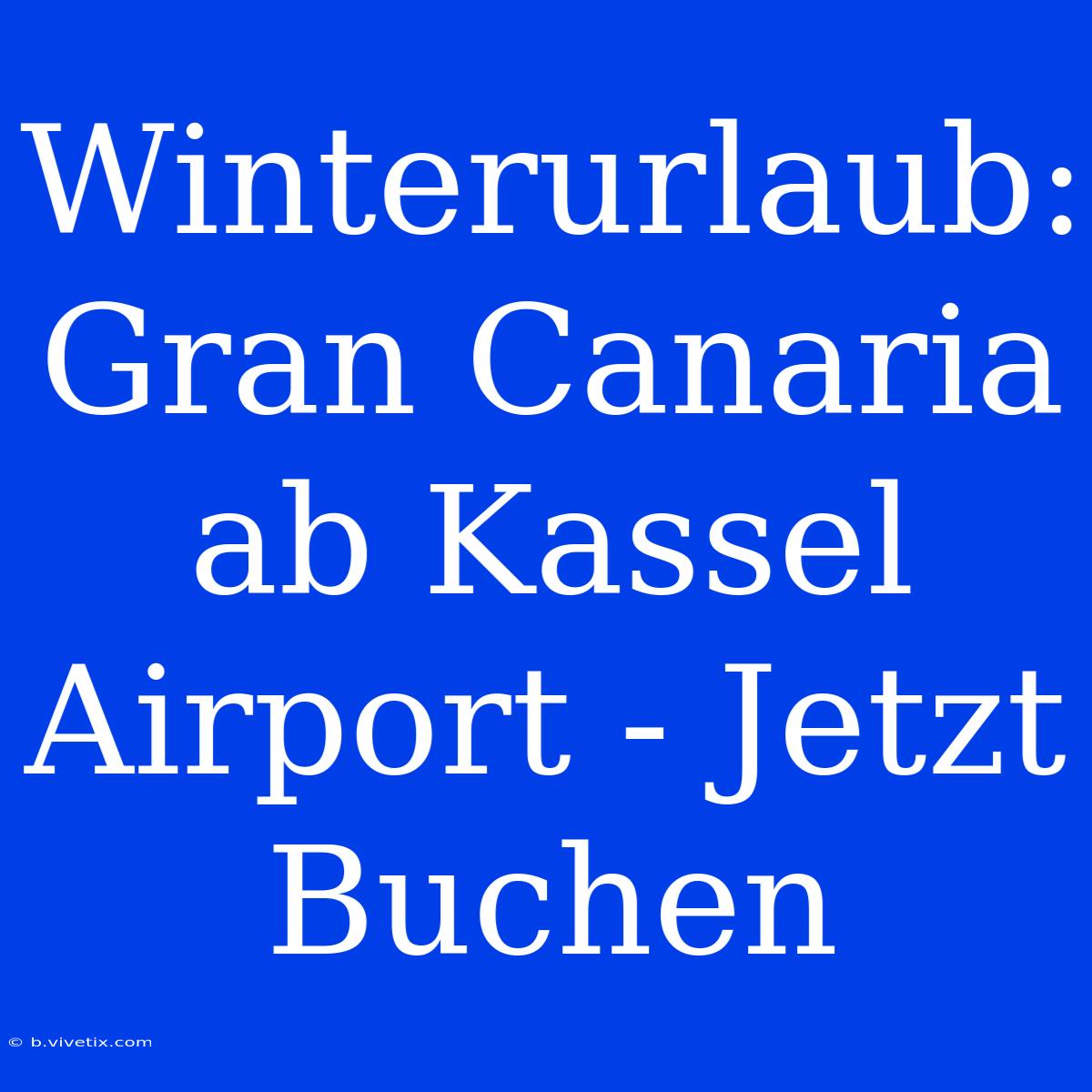 Winterurlaub: Gran Canaria Ab Kassel Airport - Jetzt Buchen