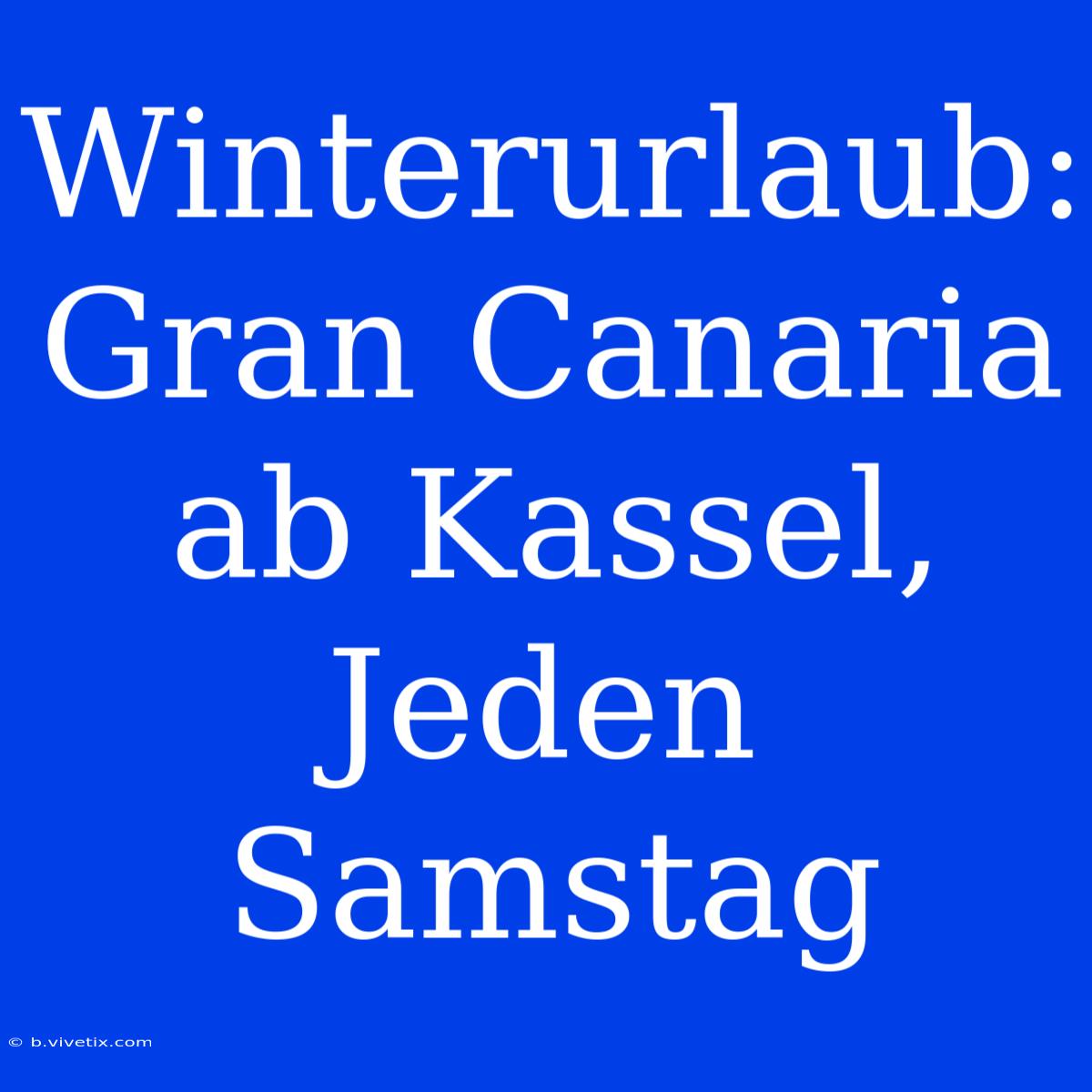 Winterurlaub: Gran Canaria Ab Kassel, Jeden Samstag