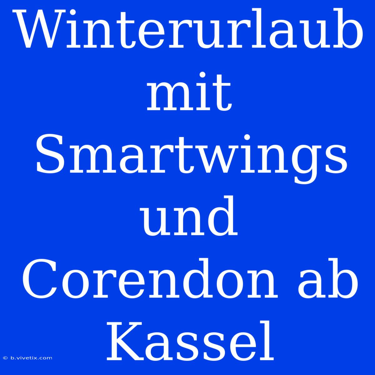 Winterurlaub Mit Smartwings Und Corendon Ab Kassel 