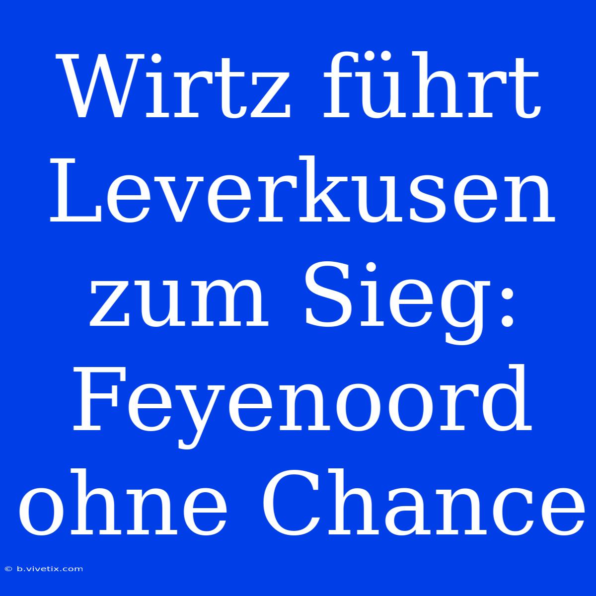 Wirtz Führt Leverkusen Zum Sieg: Feyenoord Ohne Chance